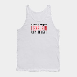 I Don't Argue I Explain Why I Am Right Tank Top